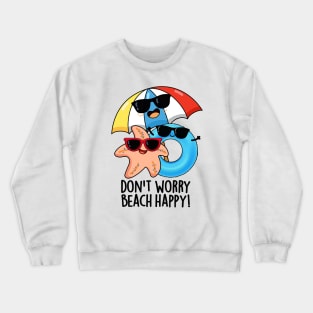 Don't Worry Beach Happy Funny Summer Pun Crewneck Sweatshirt